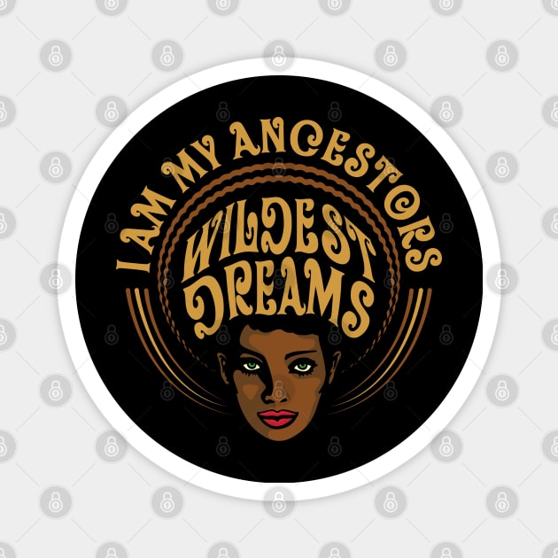 I am My Ancestors Wildest Dreams Magnet by aneisha